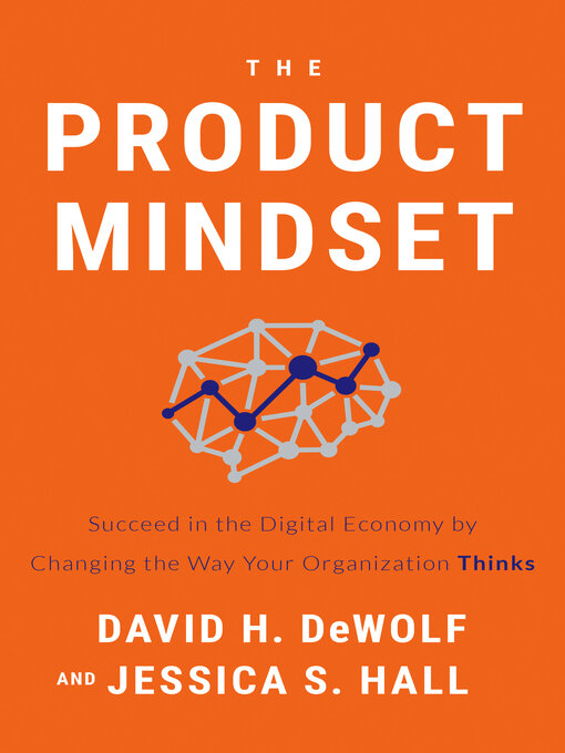 Title details for The Product Mindset: Succeed in the Digital Economy by Changing the Way Your Organization Thinks by David H. DeWolf - Available